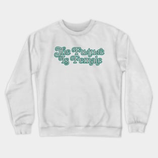 The Future Is Female --- Typography Design Crewneck Sweatshirt